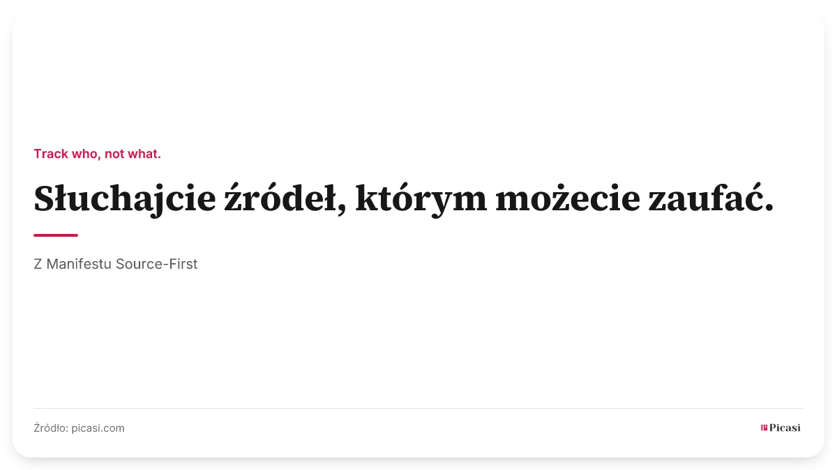 Karta cytatu: „Słuchajcie źródeł, którym możecie zaufać". Powyżej zasada przewodnia „Track who, not what.", poniżej źródło: z Manifestu Source-First.
